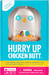 Hurry Up Chicken Butt